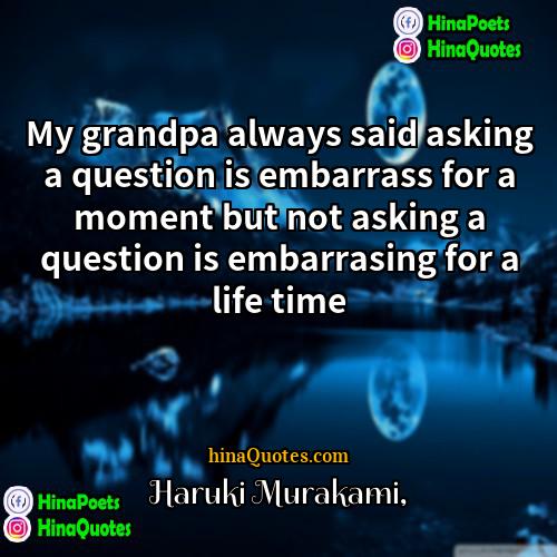 Haruki Murakami Quotes | My grandpa always said asking a question